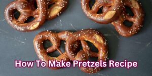How To Make Pretzels Recipe