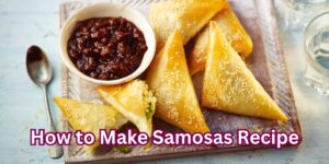 How to Make Samosas Recipe