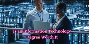 Is an Information Technology Degree Worth It