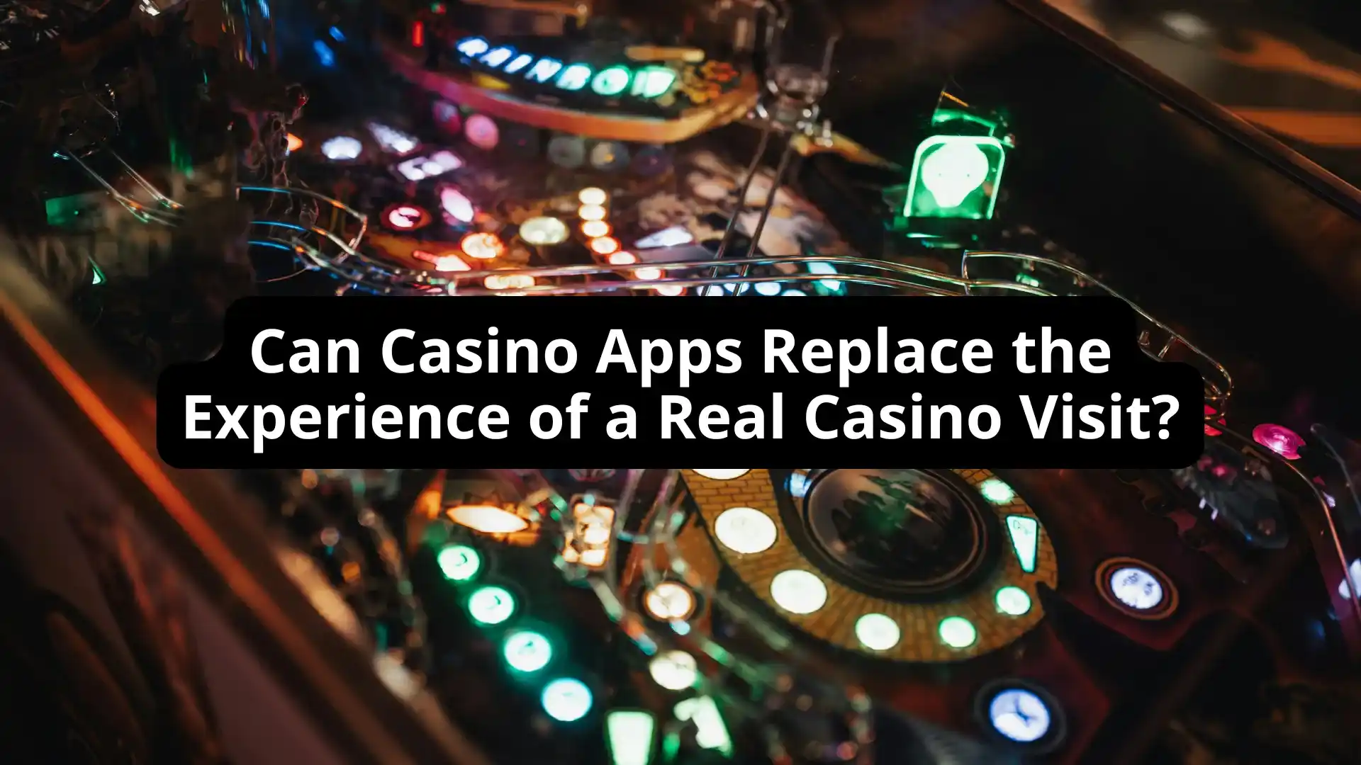 Can Casino Apps Replace the Experience of a Real Casino Visit