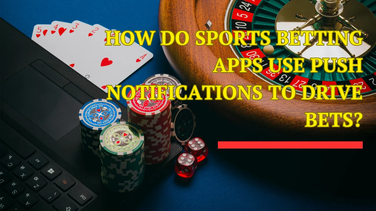 How Do Sports Betting Apps Use Push Notifications to Drive Bets?