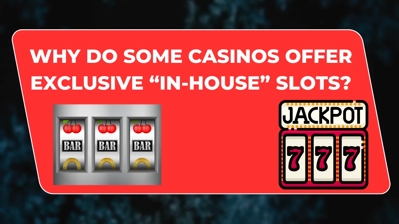Why Do Some Casinos Offer Exclusive “In-House” Slots?