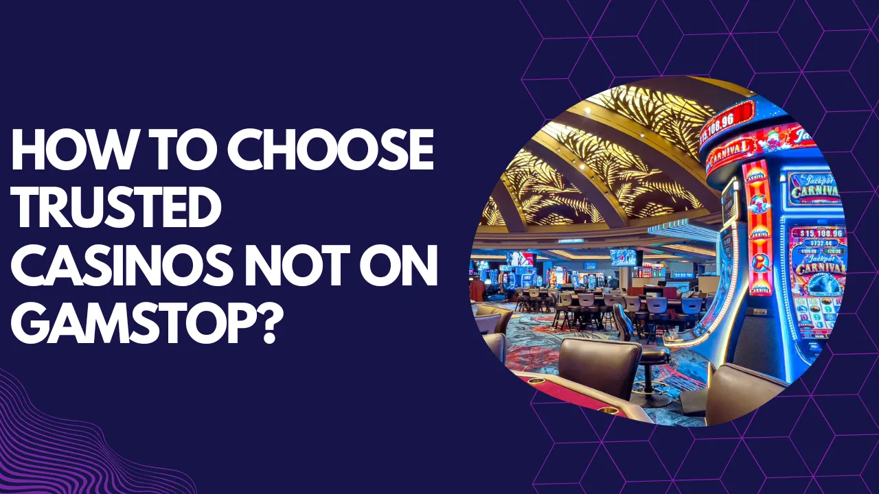 How to Choose Trusted Casinos Not on GamStop