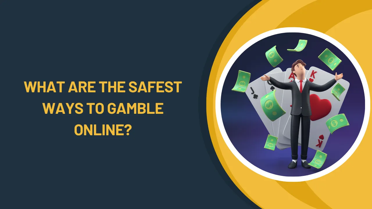 What Are the Safest Ways to Gamble Online?