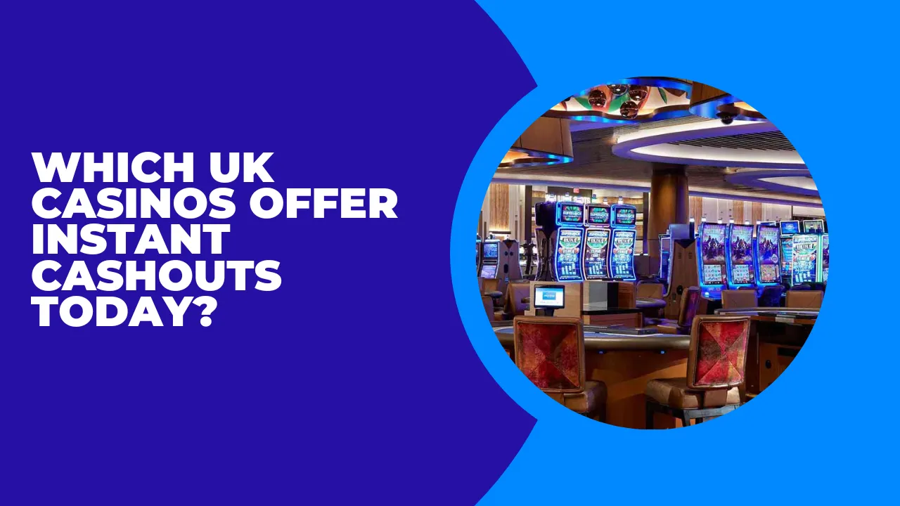 Which UK Casinos Offer Instant Cashouts Today?