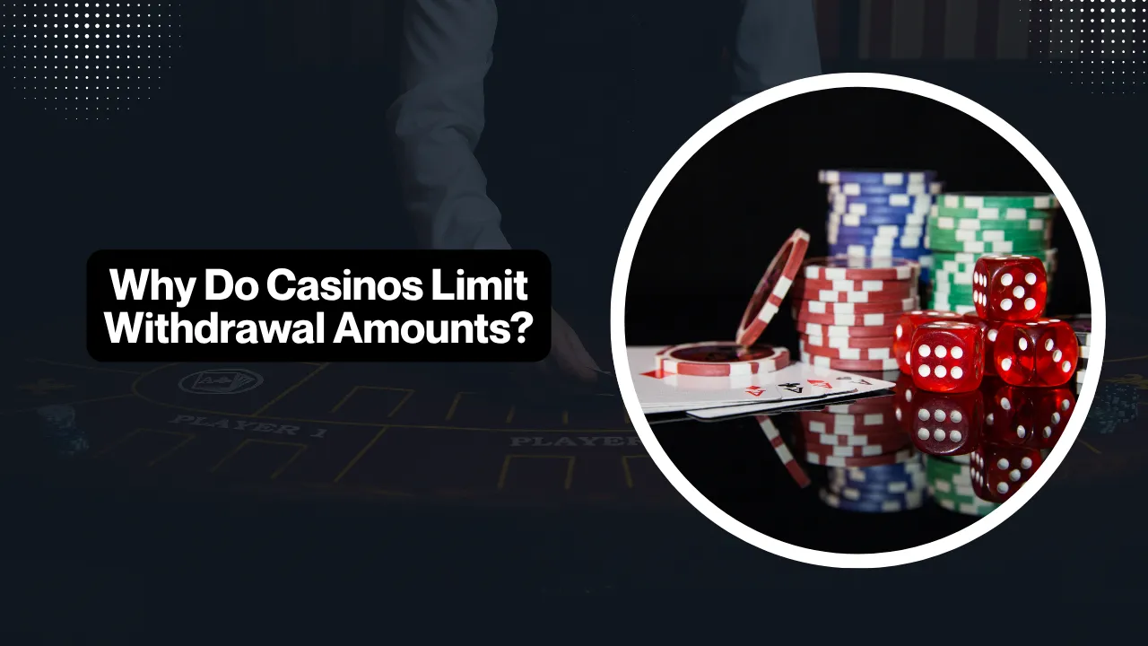 Why Do Casinos Limit Withdrawal Amounts?